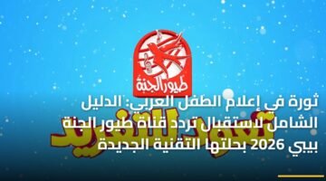 ثورة في إعلام الطفل العربي: الدليل الشامل لاستقبال تردد قناة طيور الجنة بيبي 2026 بحلتها التقنية الجديدة 24