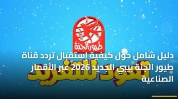 دليل شامل حول كيفية إستقبال تردد قناة طيور الجنة بيبي الجديد 2026 عبر الأقمار الصناعية 15
