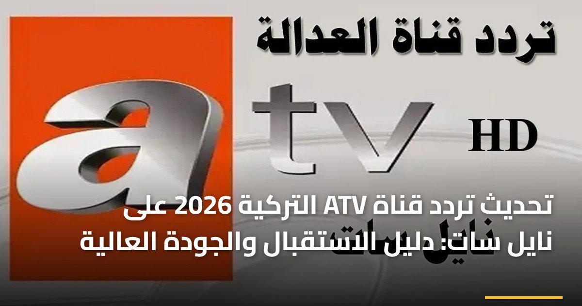 تحديث تردد قناة ATV التركية 2026 على نايل سات: دليل الاستقبال والجودة العالية