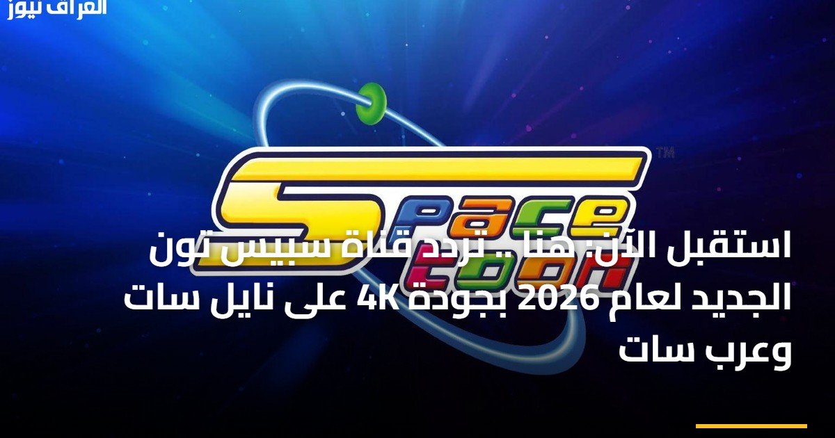 استقبل الآن: هنا .. تردد قناة سبيس تون الجديد لعام 2026 بجودة 4K على نايل سات وعرب سات
