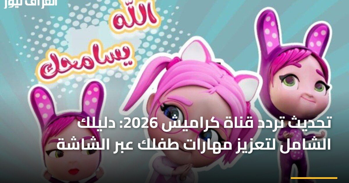 تحديث تردد قناة كراميش 2026: دليلك الشامل لتعزيز مهارات طفلك عبر الشاشة