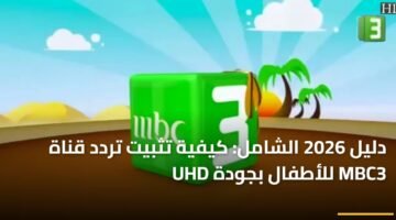 دليل 2026 الشامل: كيفية تثبيت تردد قناة MBC3 للأطفال بجودة UHD 12