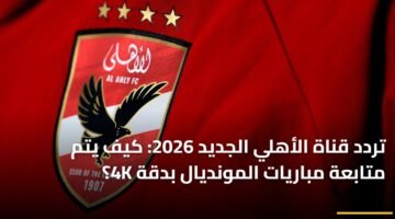 تردد قناة الأهلي الجديد 2026: كيف يتم متابعة مباريات المونديال بدقة 4K؟ 9