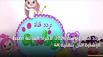 تردد قناة وناسة 2026: لأفراد العائلة أضبط الإشارة الآن بتقنية 4K 3