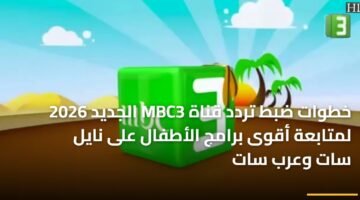 خطوات ضبط تردد قناة MBC3 الجديد 2026 لمتابعة أقوى برامج الأطفال على نايل سات وعرب سات 3