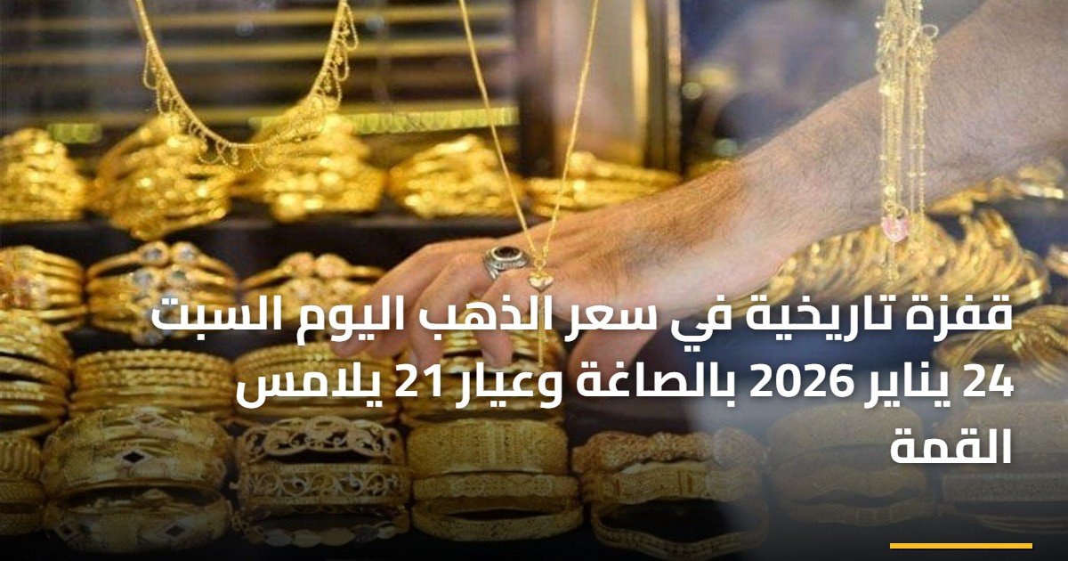 قفزة تاريخية في سعر الذهب اليوم السبت 24 يناير 2026 بالصاغة وعيار 21 يلامس القمة