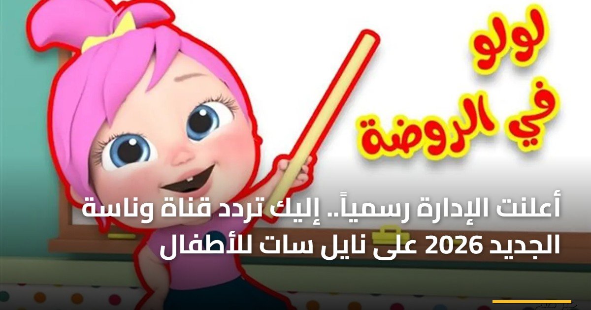 أعلنت الإدارة رسمياً.. إليك تردد قناة وناسة الجديد 2026 على نايل سات للأطفال