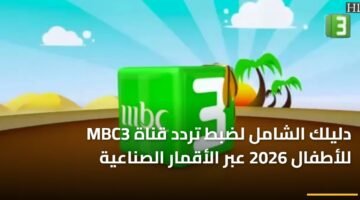 دليلك الشامل لضبط تردد قناة MBC3 للأطفال 2026 عبر الأقمار الصناعية 18