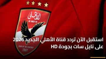 استقبل الآن تردد قناة الأهلي الجديد 2026 على نايل سات بجودة HD 13