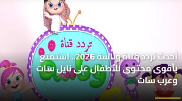 أحدث تردد قناة وناسة 2026.. استمتع بأقوى محتوى للأطفال على نايل سات وعرب سات 11