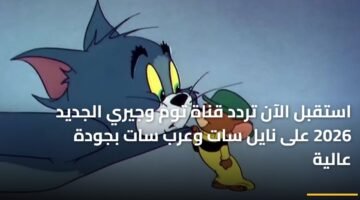 استقبل الآن تردد قناة توم وجيري الجديد 2026 على نايل سات وعرب سات بجودة عالية 10