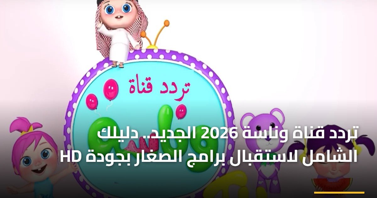 تردد قناة وناسة 2026 الجديد.. دليلك الشامل لاستقبال برامج الصغار بجودة HD