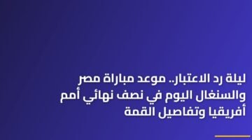 ليلة رد الاعتبار.. موعد مباراة مصر والسنغال اليوم في نصف نهائي أمم أفريقيا وتفاصيل القمة ) ليلة رد الاعتبار.. موعد مباراة مصر والسنغال اليوم في نصف نهائي أمم أفريقيا وتفاصيل القمة 99