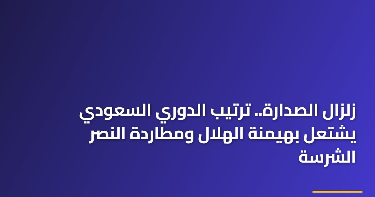 زلزال الصدارة.. ترتيب الدوري السعودي يشتعل بهيمنة الهلال ومطاردة النصر الشرسة