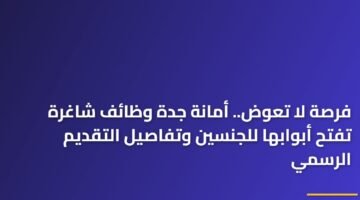 فرصة لا تعوض.. أمانة جدة وظائف شاغرة تفتح أبوابها للجنسين وتفاصيل التقديم الرسمي 6