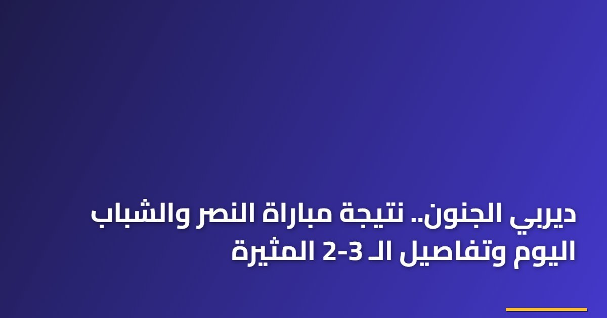 ديربي الجنون.. نتيجة مباراة النصر والشباب اليوم وتفاصيل الـ 3-2 المثيرة