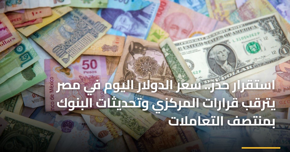 استقرار حذر.. سعر الدولار اليوم في مصر يترقب قرارات المركزي وتحديثات البنوك بمنتصف التعاملات