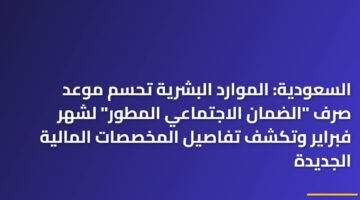 السعودية: الموارد البشرية تحسم موعد صرف "الضمان الاجتماعي المطور" لشهر فبراير وتكشف تفاصيل المخصصات المالية الجديدة 14