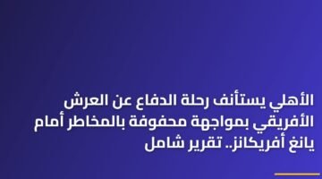 الأهلي يستأنف رحلة الدفاع عن العرش الأفريقي بمواجهة محفوفة بالمخاطر أمام يانغ أفريكانز.. تقرير شامل ) الأهلي يستأنف رحلة الدفاع عن العرش الأفريقي بمواجهة محفوفة بالمخاطر أمام يانغ أفريكانز.. تقرير شامل 93