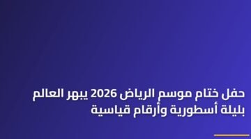 حفل ختام موسم الرياض 2026 يبهر العالم بليلة أسطورية وأرقام قياسية 6
