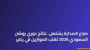 صراع الصدارة يشتعل.. نتائج دوري روشن السعودي 2026 تقلب الموازين في يناير 81