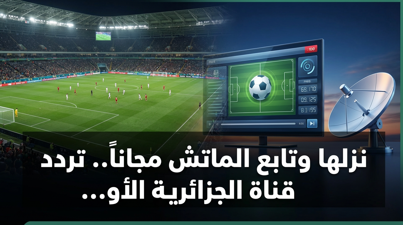 نزلها وتابع الماتش مجاناً.. تردد قناة الجزائرية الأولى 2026