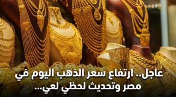 عاجل.. ارتفاع سعر الذهب اليوم في مصر وتحديث لحظي لعيار 21 14