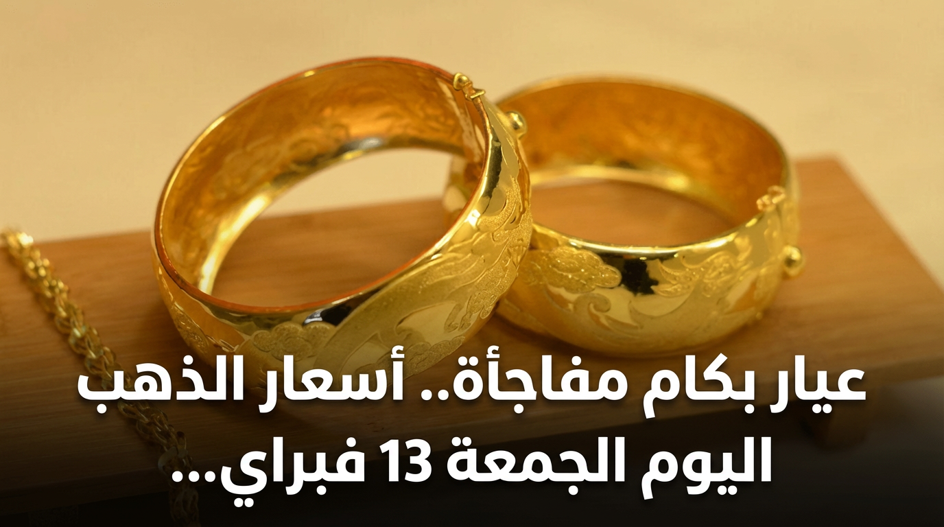 عيار بكام مفاجأة.. أسعار الذهب اليوم الجمعة 13 فبراير 2026