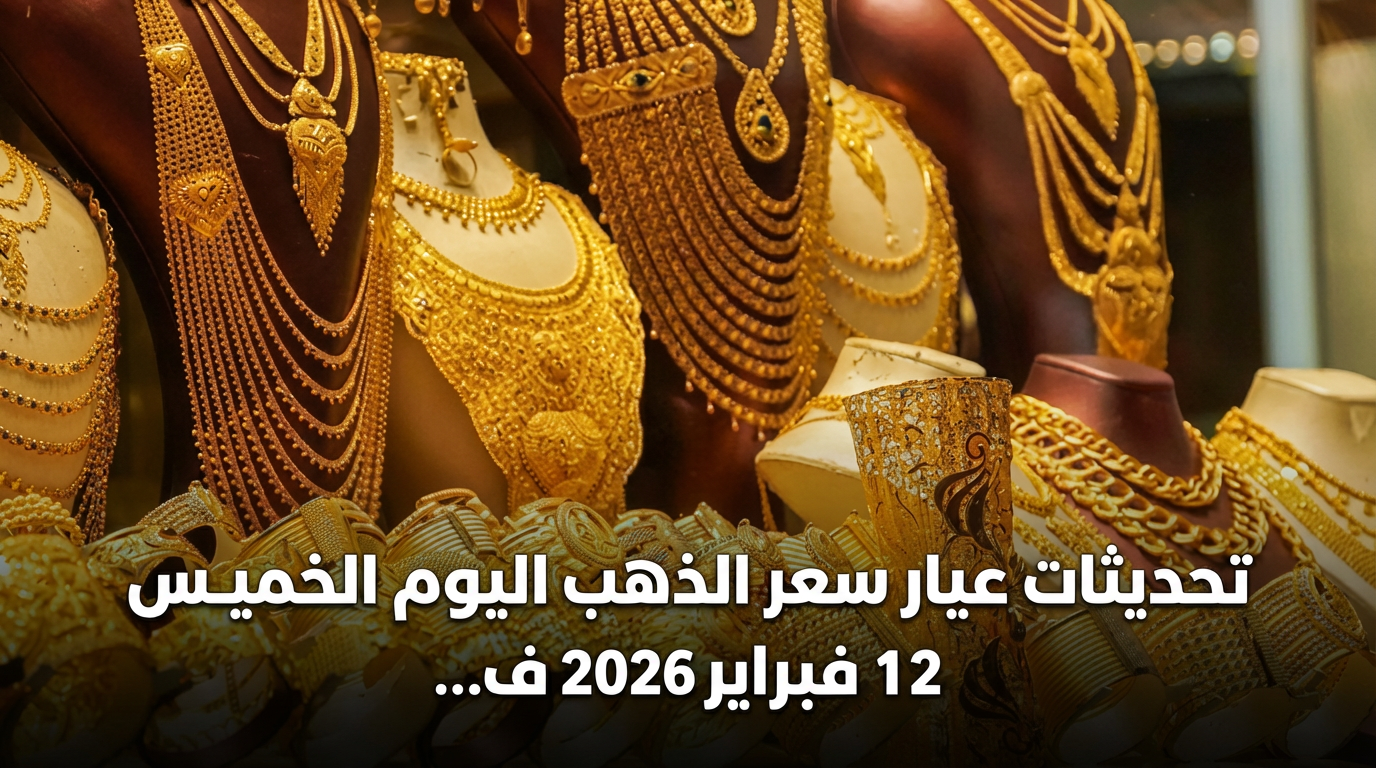 تحديثات عيار سعر الذهب اليوم الخميس 12 فبراير 2026 في مصر