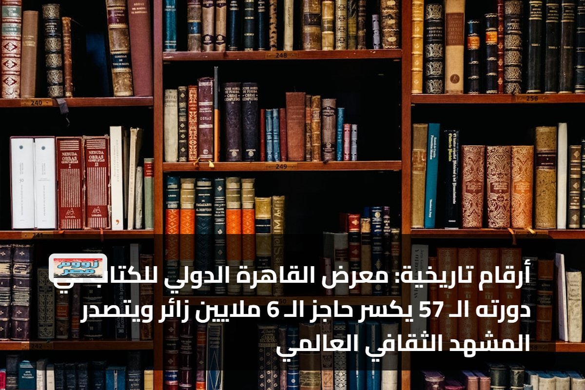 أرقام تاريخية: معرض القاهرة الدولي للكتاب في دورته الـ 57 يكسر حاجز الـ 6 ملايين زائر ويتصدر المشهد الثقافي العالمي