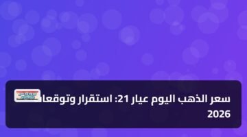 سعر الذهب اليوم عيار 21: استقرار وتوقعات 2026 64
