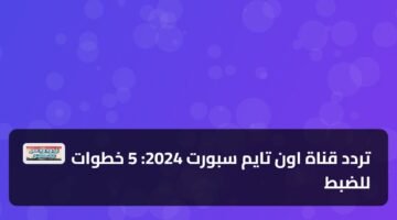 تردد قناة اون تايم سبورت 2024: 5 خطوات للضبط 42