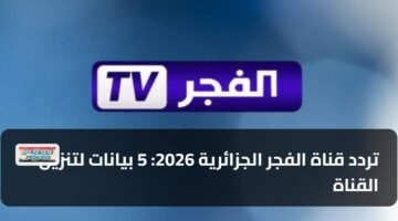 تردد قناة الفجر الجزائرية 2026: 5 بيانات لتنزيل القناة 40