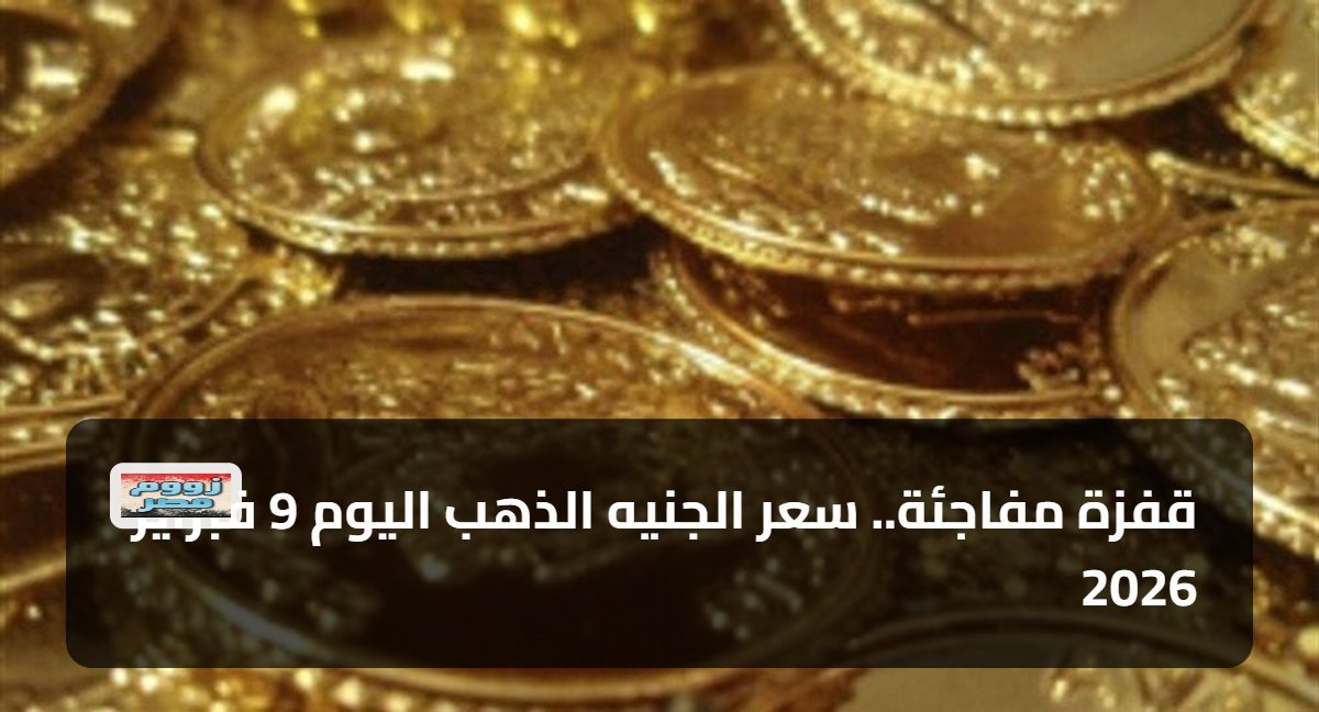 قفزة مفاجئة.. سعر الجنيه الذهب اليوم 9 فبراير 2026
