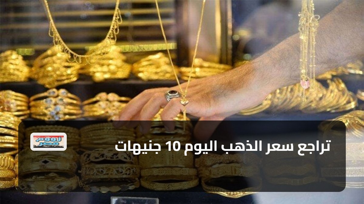 تراجع سعر الذهب اليوم 10 جنيهات