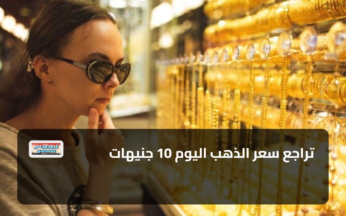 تراجع سعر الذهب اليوم 10 جنيهات