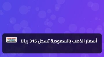 أسعار الذهب بالسعودية تسجل 315 ريالاً 9