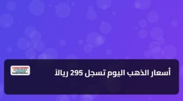 أسعار الذهب اليوم تسجل 295 ريالاً 88
