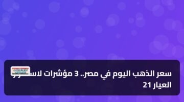 سعر الذهب اليوم في مصر.. 3 مؤشرات لاستقرار العيار 21 10