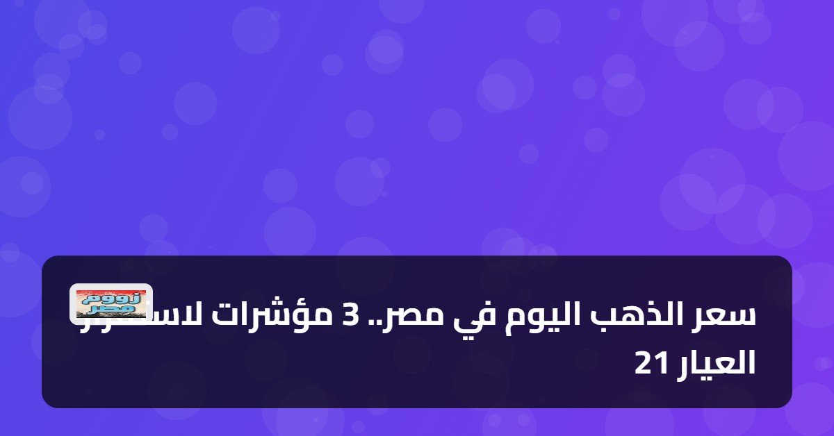 سعر الذهب اليوم في مصر.. 3 مؤشرات لاستقرار العيار 21