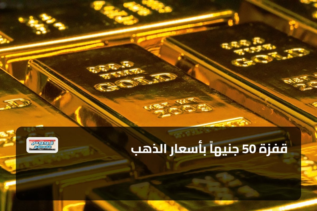 قفزة 50 جنيهاً بأسعار الذهب