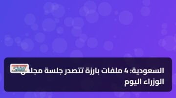 السعودية: 4 ملفات بارزة تتصدر جلسة مجلس الوزراء اليوم 86
