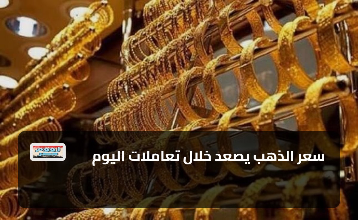 سعر الذهب يصعد خلال تعاملات اليوم