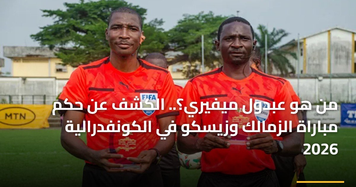 من هو عبدول ميفيري؟.. الكشف عن حكم مباراة الزمالك وزيسكو في الكونفدرالية 2026