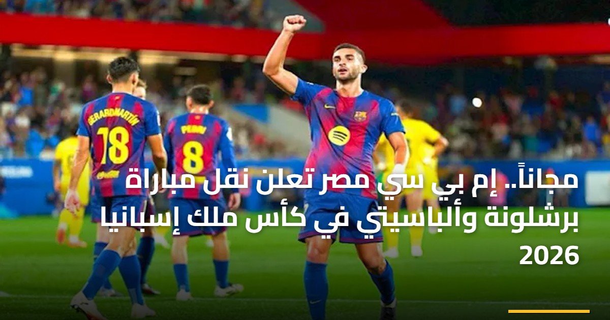مجاناً.. إم بي سي مصر تعلن نقل مباراة برشلونة وألباسيتي في كأس ملك إسبانيا 2026