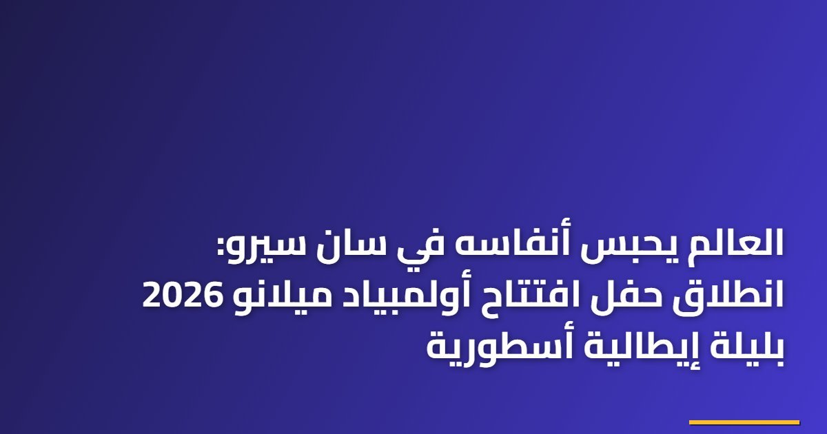 العالم يحبس أنفاسه في سان سيرو: انطلاق حفل افتتاح أولمبياد ميلانو 2026 بليلة إيطالية أسطورية