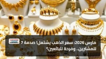 7 مارس 2026: سعر الذهب يشتعل! صدمة للمشترين.. وفرحة للبائعين؟ 11