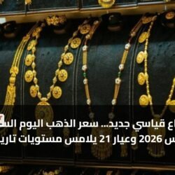 ارتفاع قياسي جديد... سعر الذهب اليوم السبت 7 مارس 2026 وعيار 21 يلامس مستويات تاريخية!
