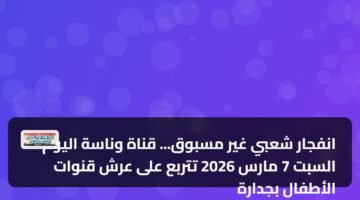 انفجار شعبي غير مسبوق... قناة وناسة اليوم السبت 7 مارس 2026 تتربع على عرش قنوات الأطفال بجدارة 10