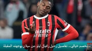 بخصم خيالي.. تفاصيل رحيل رافيال لياو عن ميلان ووجهته المقبلة في صيف 2026 14
